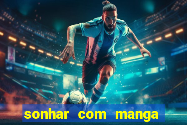 sonhar com manga madura jogo do bicho